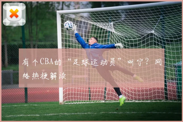 有个CBA的“足球运动员”叫宁？网络热梗解读