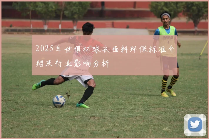 2025年世俱杯球衣面料环保标准介绍及行业影响分析