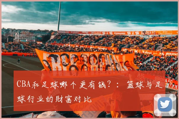 CBA和足球哪个更有钱？：篮球与足球行业的财富对比